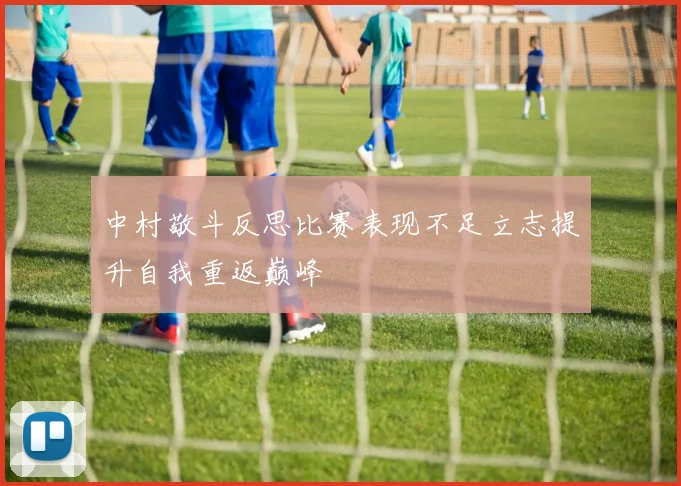 中村敬斗反思比赛表现不足立志提升自我重返巅峰